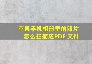 苹果手机相册里的照片怎么扫描成PDF 文件